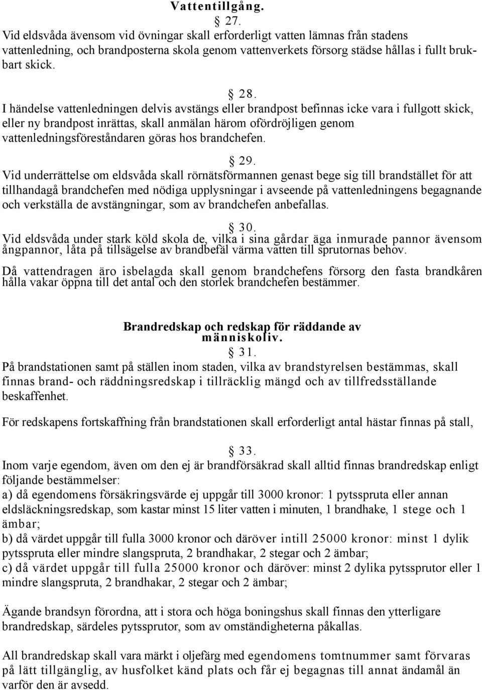 I händelse vattenledningen delvis avstängs eller brandpost befinnas icke vara i fullgott skick, eller ny brandpost inrättas, skall anmälan härom ofördröjligen genom vattenledningsföreståndaren göras