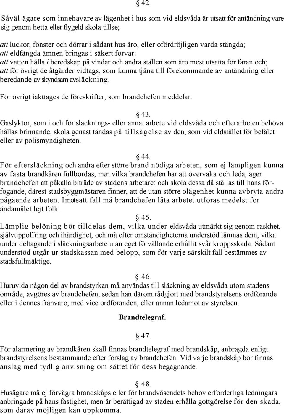 vidtags, som kunna tjäna till förekommande av antändning eller beredande av skyndsam avsläckning. För övrigt iakttages de föreskrifter, som brandchefen meddelar. 43.