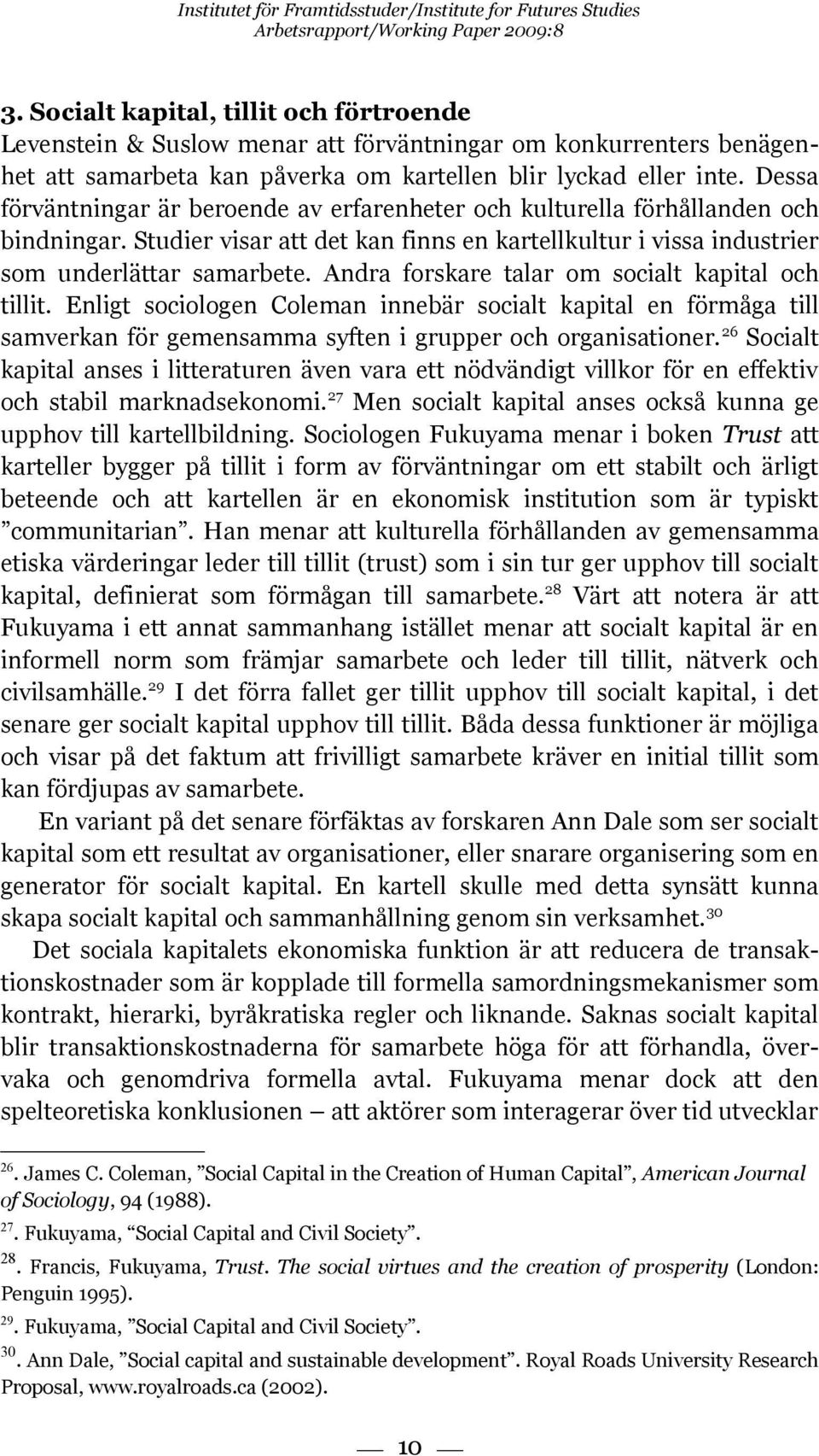 Andra forskare talar om socialt kapital och tillit. Enligt sociologen Coleman innebär socialt kapital en förmåga till samverkan för gemensamma syften i grupper och organisationer.