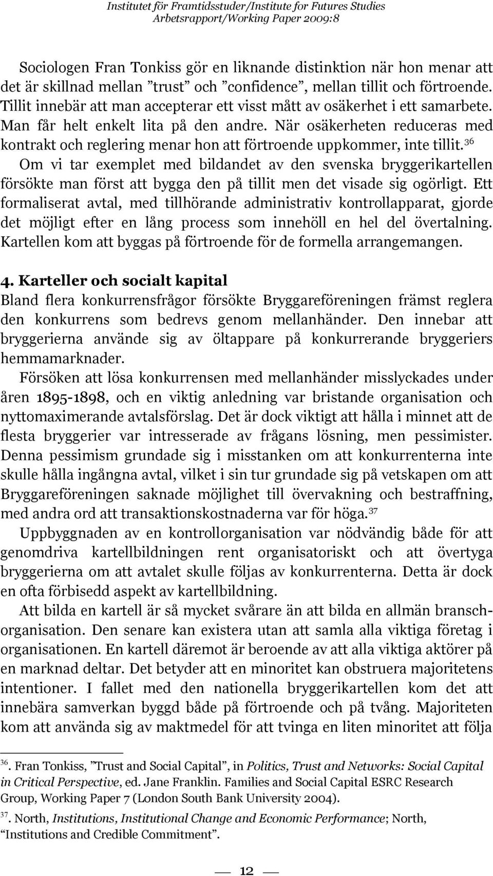När osäkerheten reduceras med kontrakt och reglering menar hon att förtroende uppkommer, inte tillit.