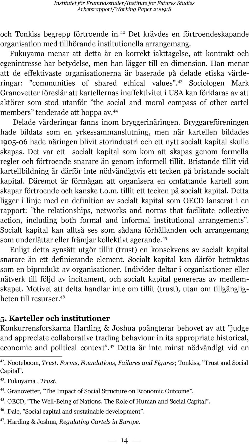 Han menar att de effektivaste organisationerna är baserade på delade etiska värderingar: communities of shared ethical values.