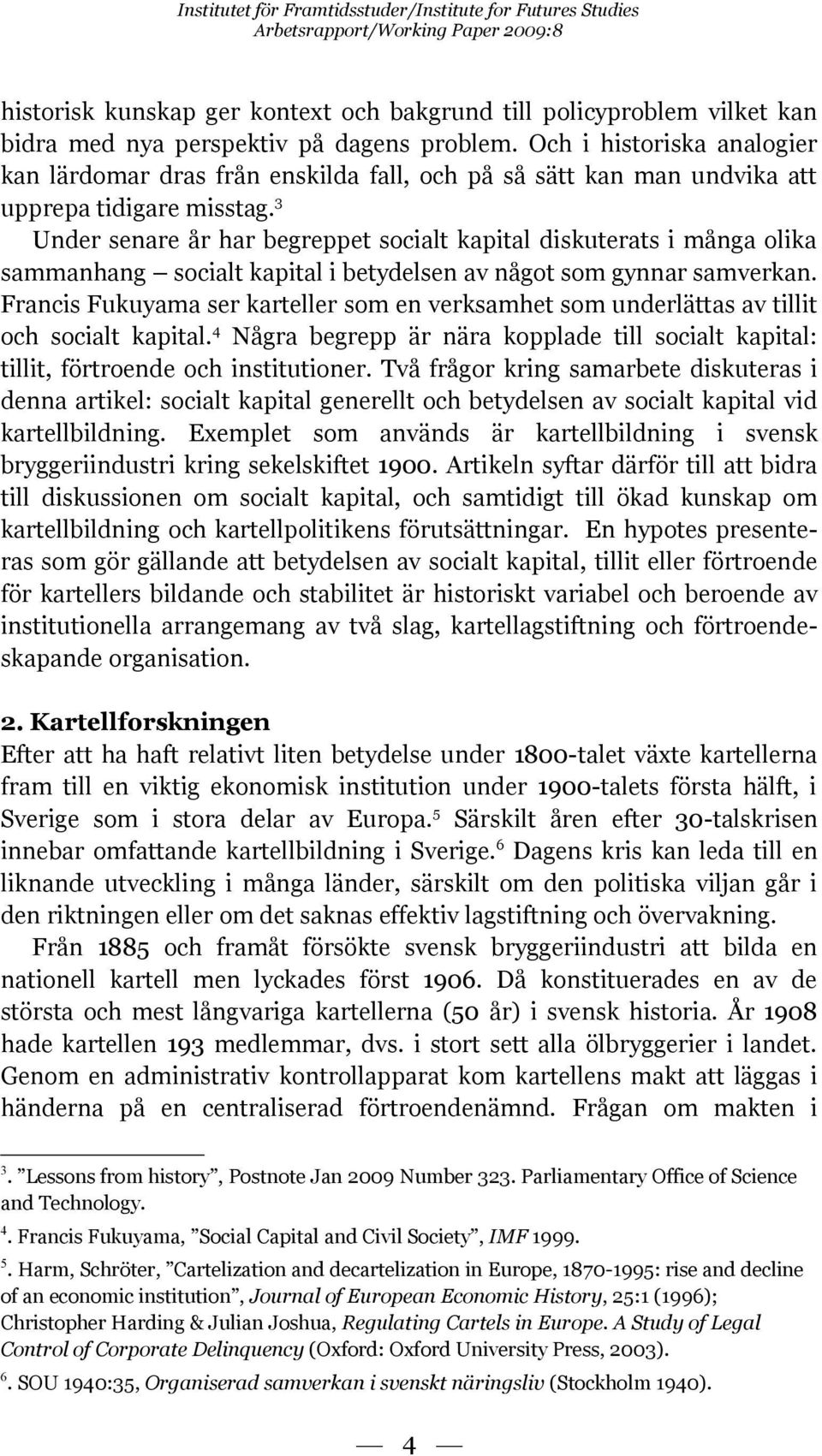 3 Under senare år har begreppet socialt kapital diskuterats i många olika sammanhang socialt kapital i betydelsen av något som gynnar samverkan.