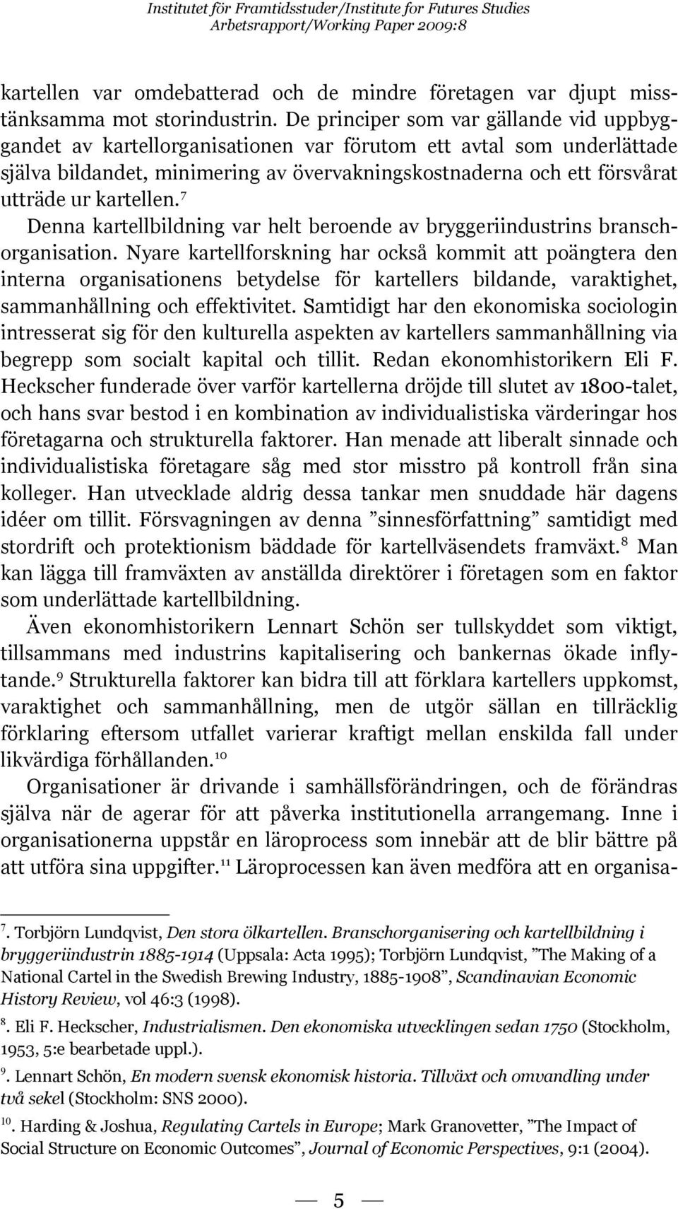 kartellen. 7 Denna kartellbildning var helt beroende av bryggeriindustrins branschorganisation.