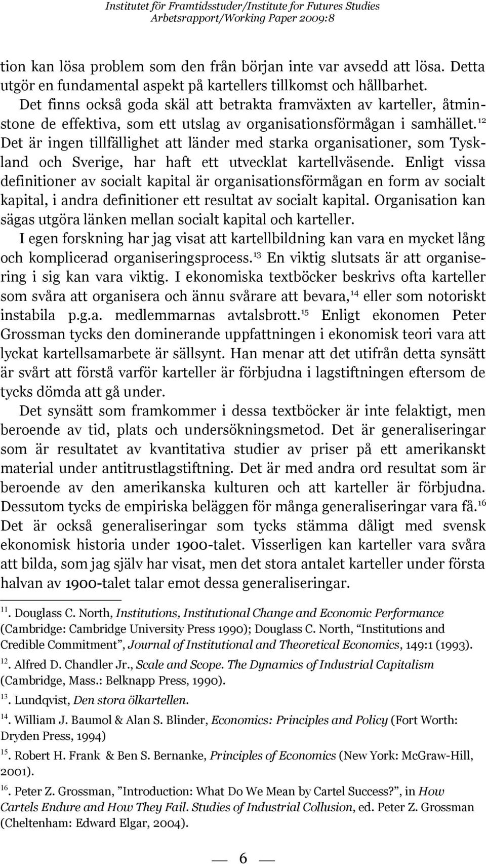 12 Det är ingen tillfällighet att länder med starka organisationer, som Tyskland och Sverige, har haft ett utvecklat kartellväsende.