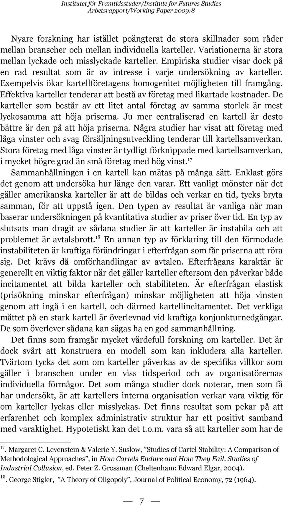 Effektiva karteller tenderar att bestå av företag med likartade kostnader. De karteller som består av ett litet antal företag av samma storlek är mest lyckosamma att höja priserna.