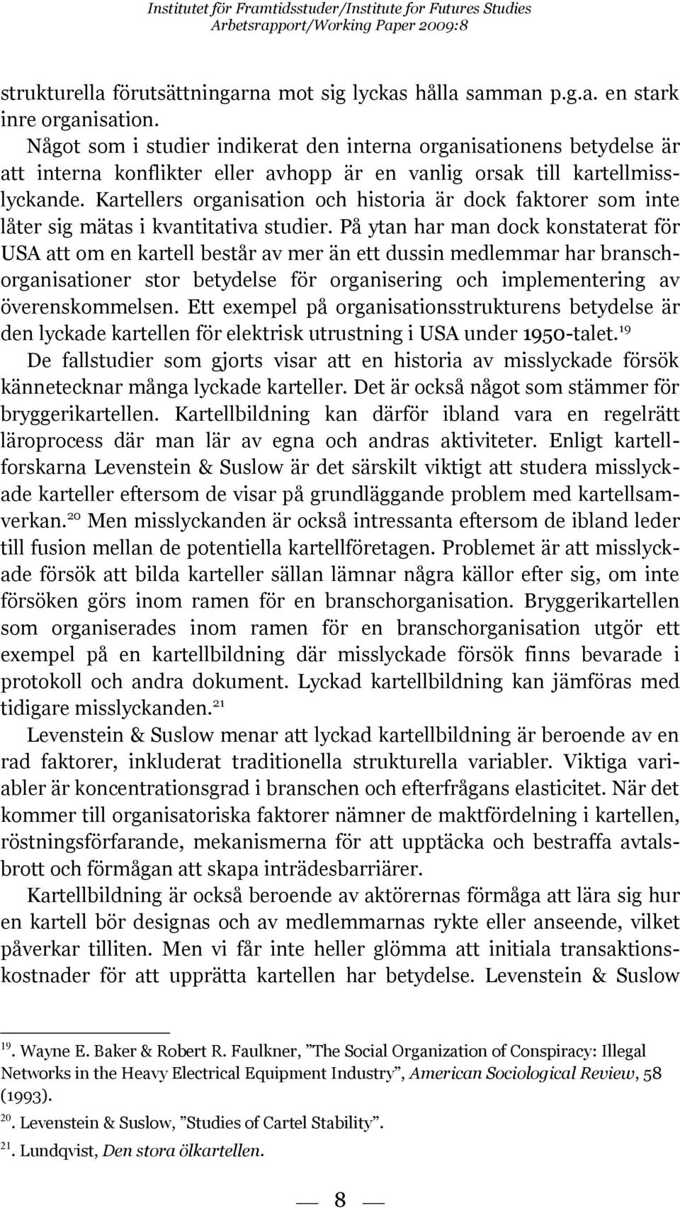 Kartellers organisation och historia är dock faktorer som inte låter sig mätas i kvantitativa studier.
