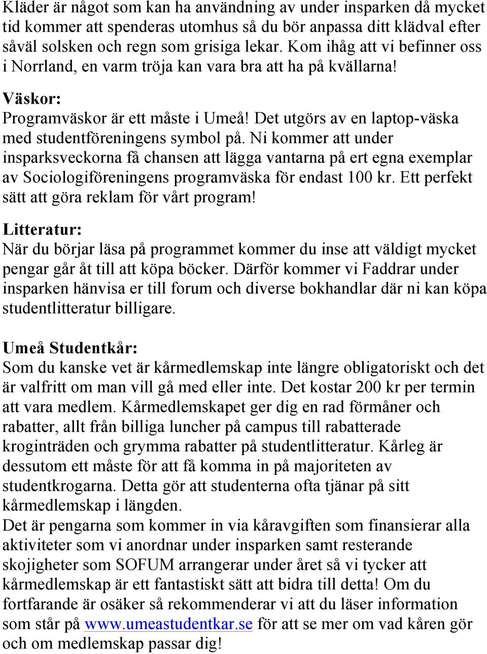 Ni kommer att under insparksveckorna få chansen att lägga vantarna på ert egna exemplar av Sociologiföreningens programväska för endast 100 kr. Ett perfekt sätt att göra reklam för vårt program!