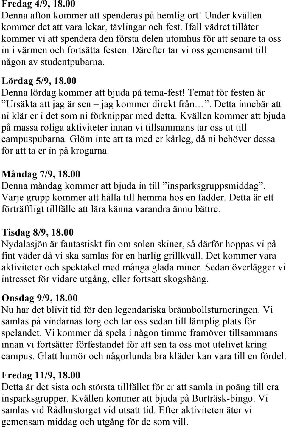 Lördag 5/9, 18.00 Denna lördag kommer att bjuda på tema-fest! Temat för festen är Ursäkta att jag är sen jag kommer direkt från. Detta innebär att ni klär er i det som ni förknippar med detta.