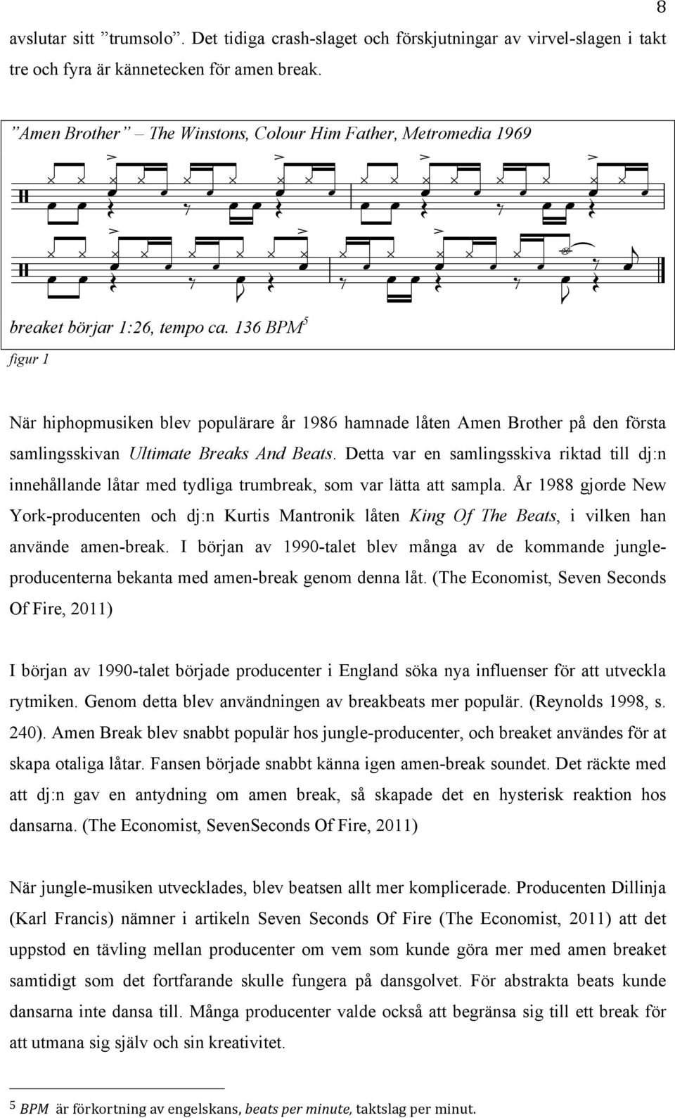 136 BPM 5 figur 1 När hiphopmusiken blev populärare år 1986 hamnade låten Amen Brother på den första samlingsskivan Ultimate Breaks And Beats.