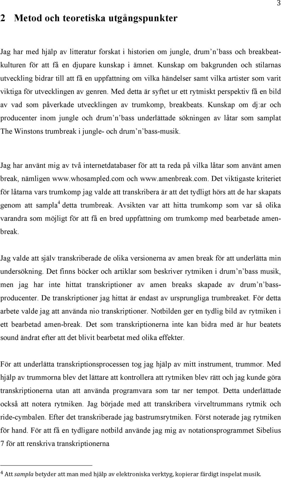 Med detta är syftet ur ett rytmiskt perspektiv få en bild av vad som påverkade utvecklingen av trumkomp, breakbeats.