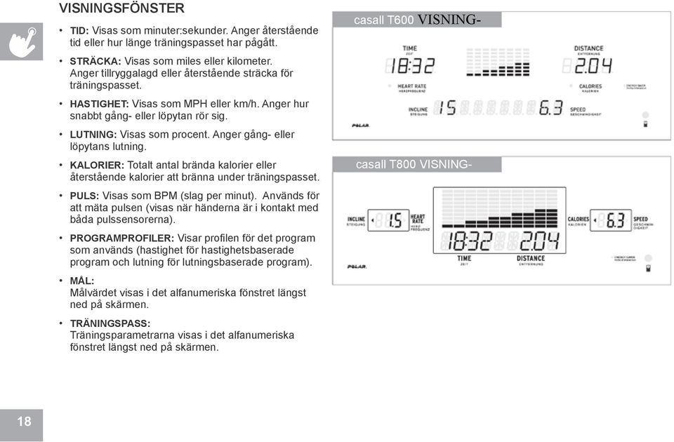 Anger gång- eller löpytans lutning. KALORIER: Totalt antal brända kalorier eller återstående kalorier att bränna under träningspasset. PULS: Visas som BPM (slag per minut).