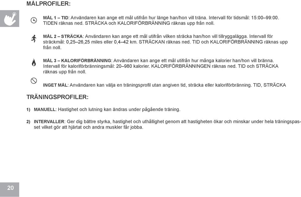 TID och KALORIFÖRBRÄNNING räknas upp från noll. MÅL 3 KALORIFÖRBRÄNNING: Användaren kan ange ett mål utifrån hur många kalorier han/hon vill bränna.