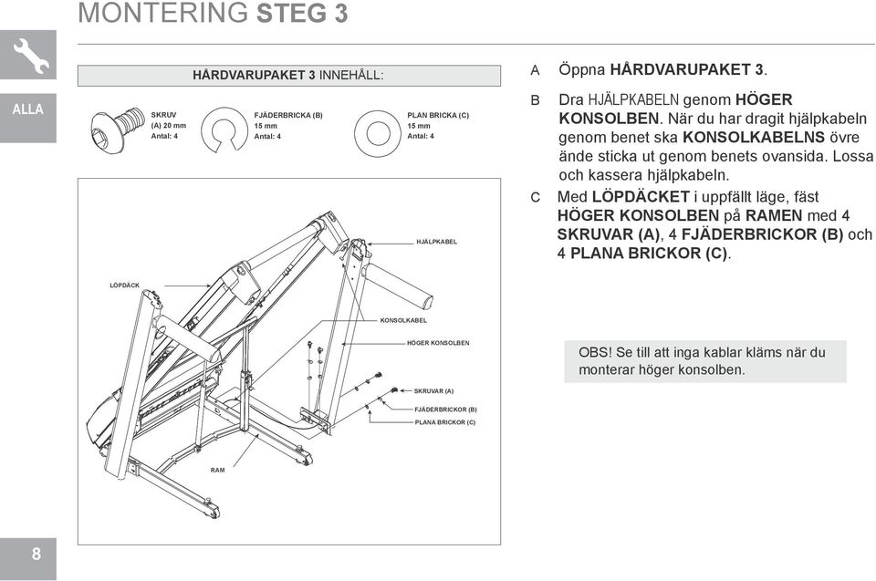 När du har dragit hjälpkabeln genom benet ska KONSOLKABELNS övre ände sticka ut genom benets ovansida. Lossa och kassera hjälpkabeln.