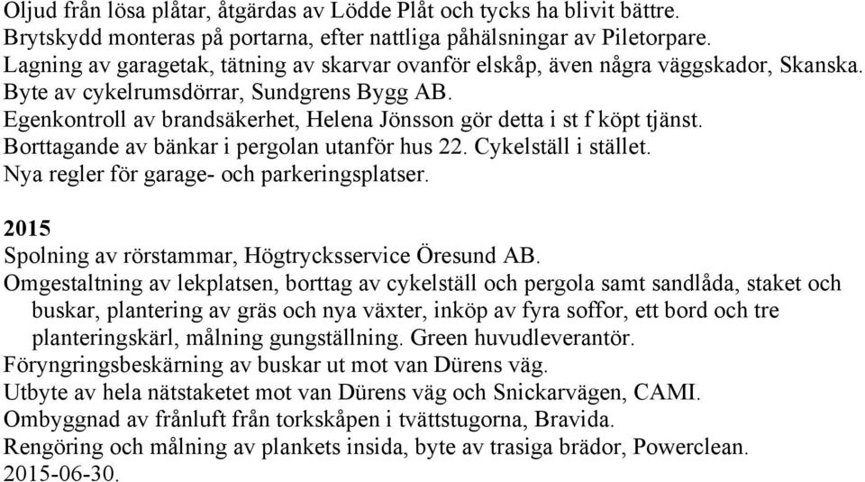 Egenkontroll av brandsäkerhet, Helena Jönsson gör detta i st f köpt tjänst. Borttagande av bänkar i pergolan utanför hus 22. Cykelställ i stället. Nya regler för garage- och parkeringsplatser.