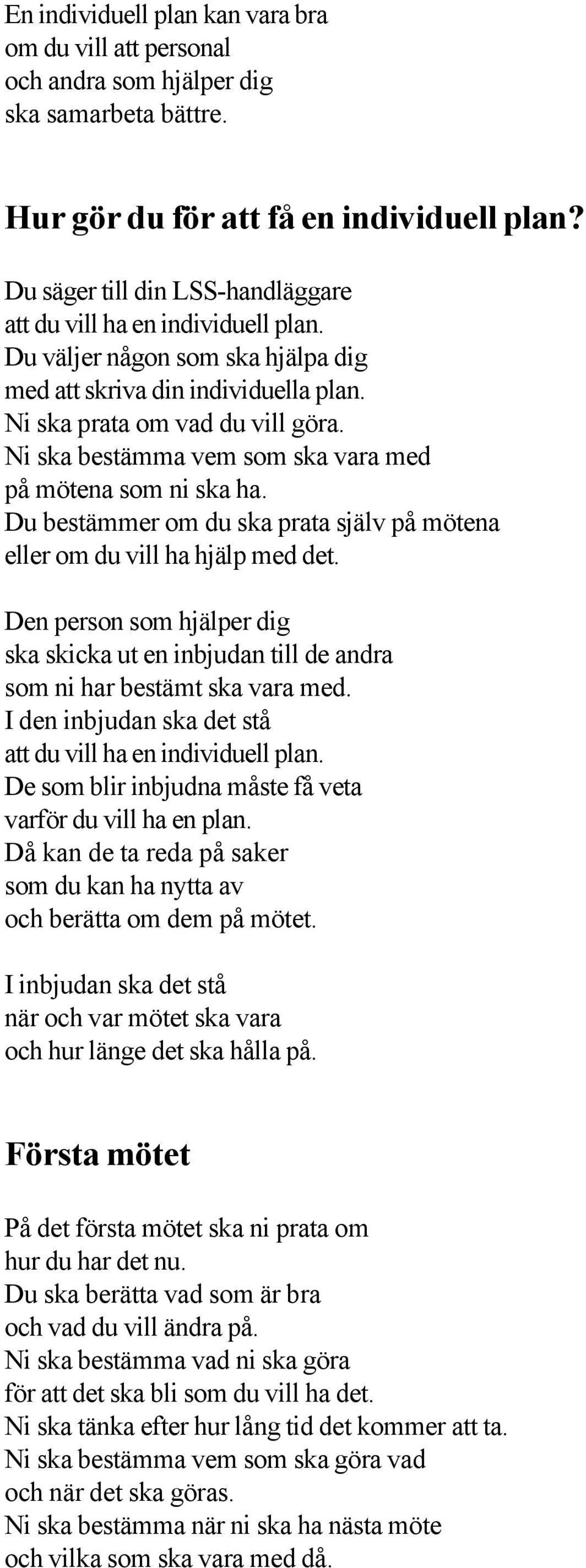 Ni ska bestämma vem som ska vara med på mötena som ni ska ha. Du bestämmer om du ska prata själv på mötena eller om du vill ha hjälp med det.