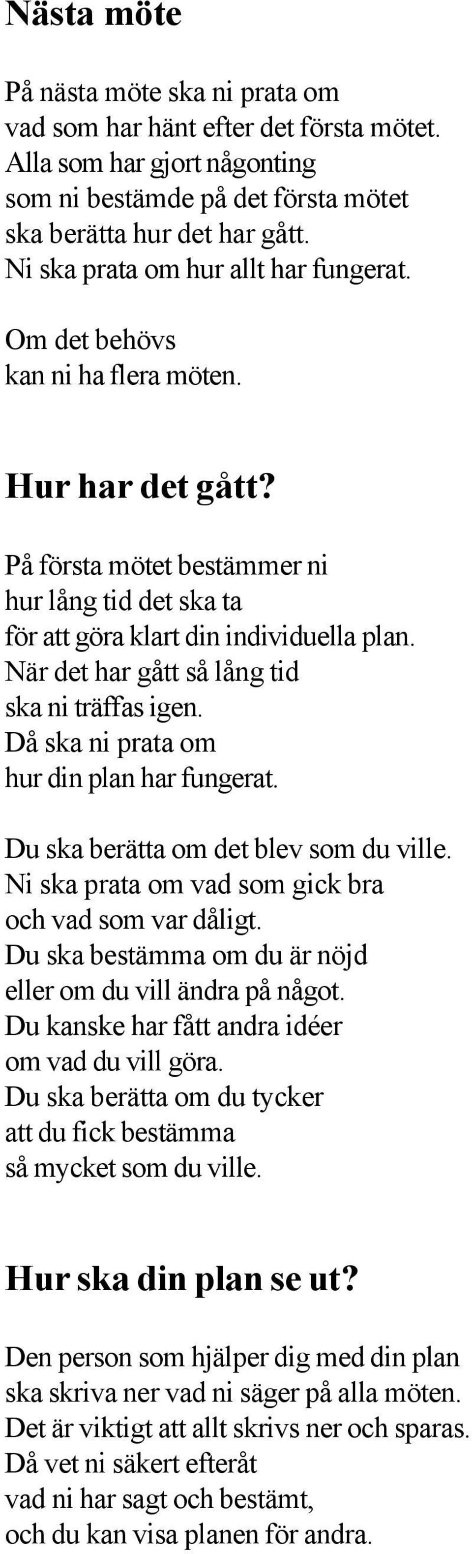 När det har gått så lång tid ska ni träffas igen. Då ska ni prata om hur din plan har fungerat. Du ska berätta om det blev som du ville. Ni ska prata om vad som gick bra och vad som var dåligt.