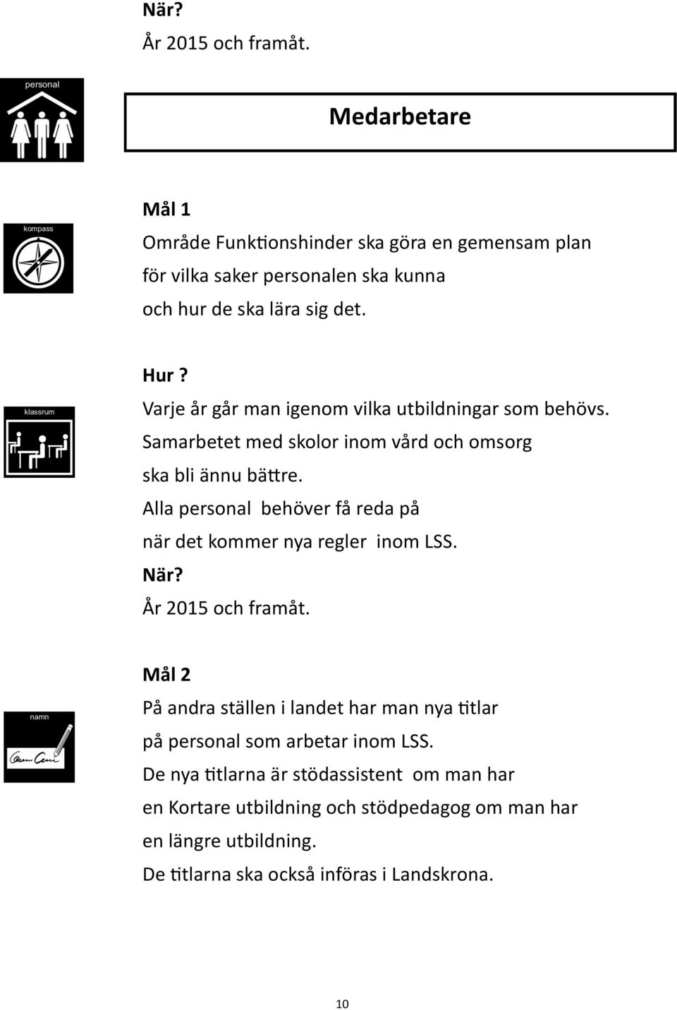 Alla personal behöver få reda på när det kommer nya regler inom LSS. År 2015 och framåt.