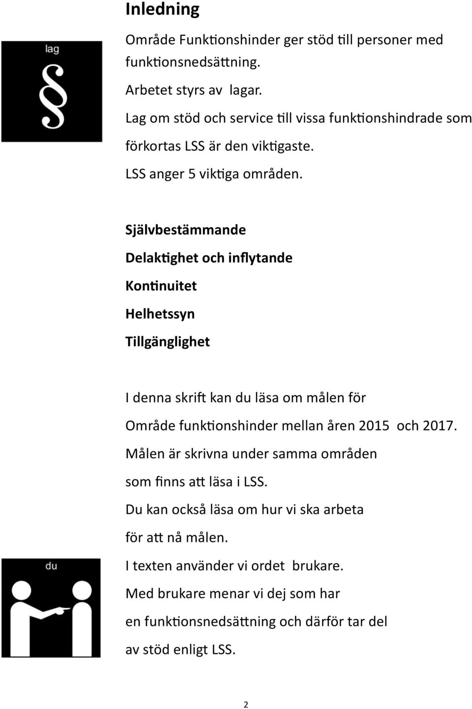 Självbestämmande Delaktighet och inflytande Kontinuitet Helhetssyn Tillgänglighet I denna skrift kan du läsa om målen för Område funktionshinder mellan åren 2015