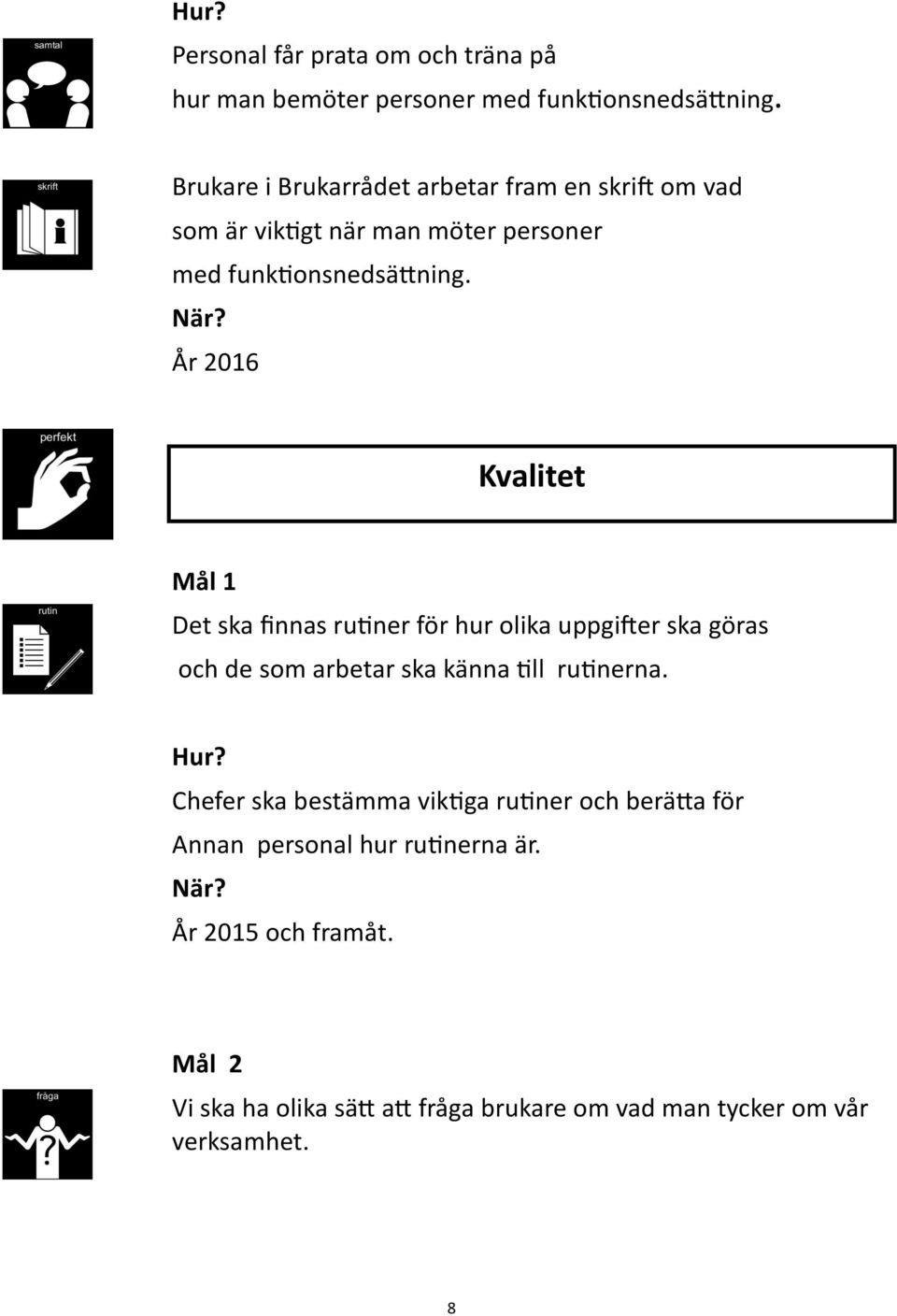 År 2016 Kvalitet Mål 1 Det ska finnas rutiner för hur olika uppgifter ska göras och de som arbetar ska känna till rutinerna.