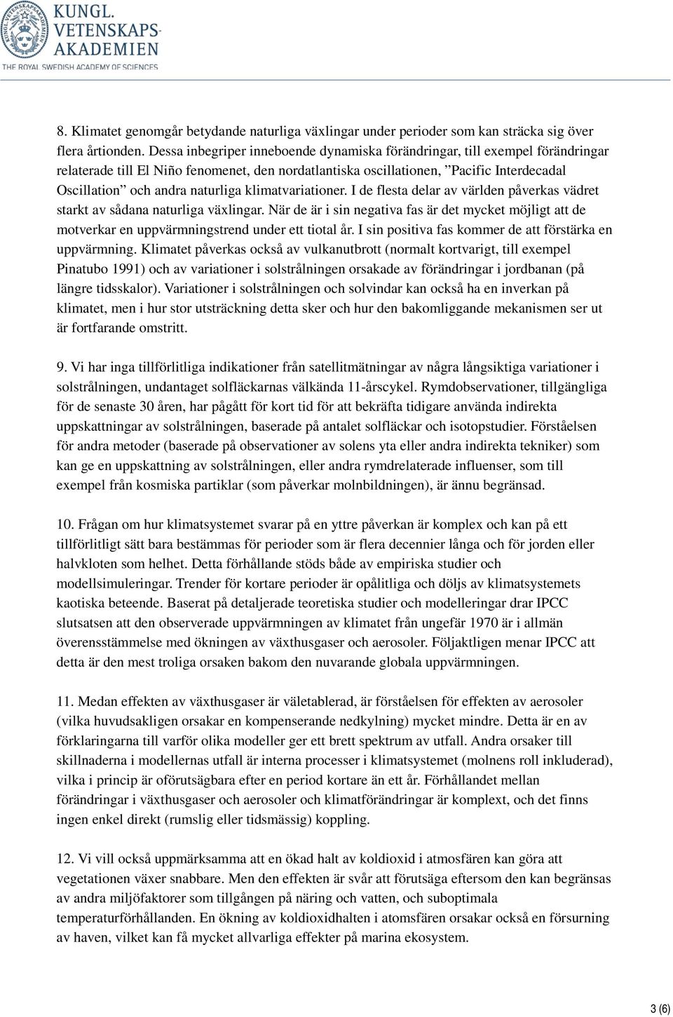 klimatvariationer. I de flesta delar av världen påverkas vädret starkt av sådana naturliga växlingar.