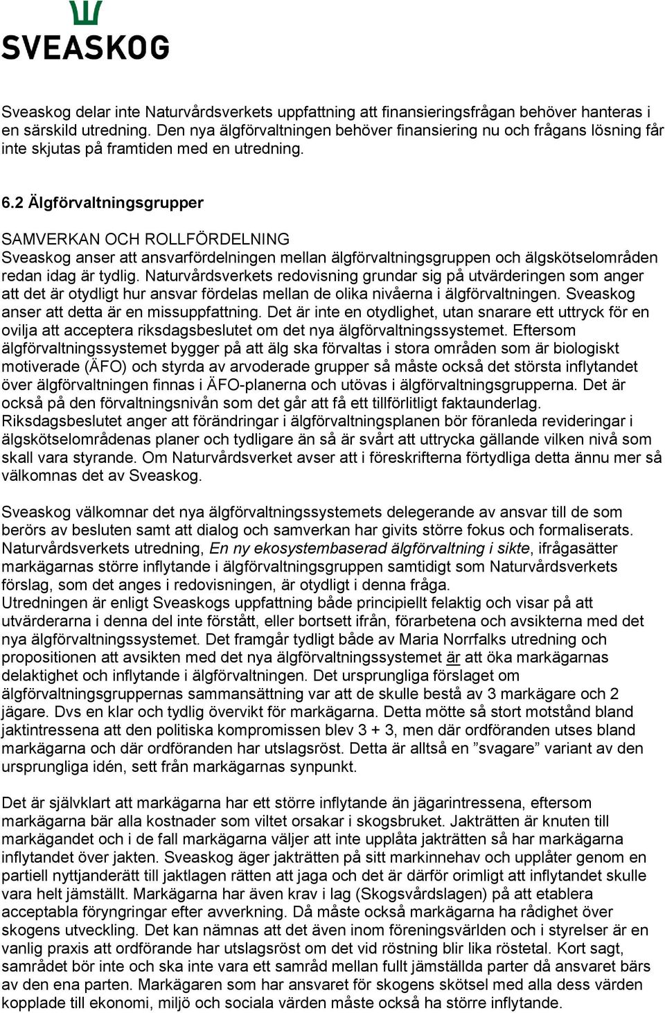 2 Älgförvaltningsgrupper SAMVERKAN OCH ROLLFÖRDELNING Sveaskog anser att ansvarfördelningen mellan älgförvaltningsgruppen och älgskötselområden redan idag är tydlig.