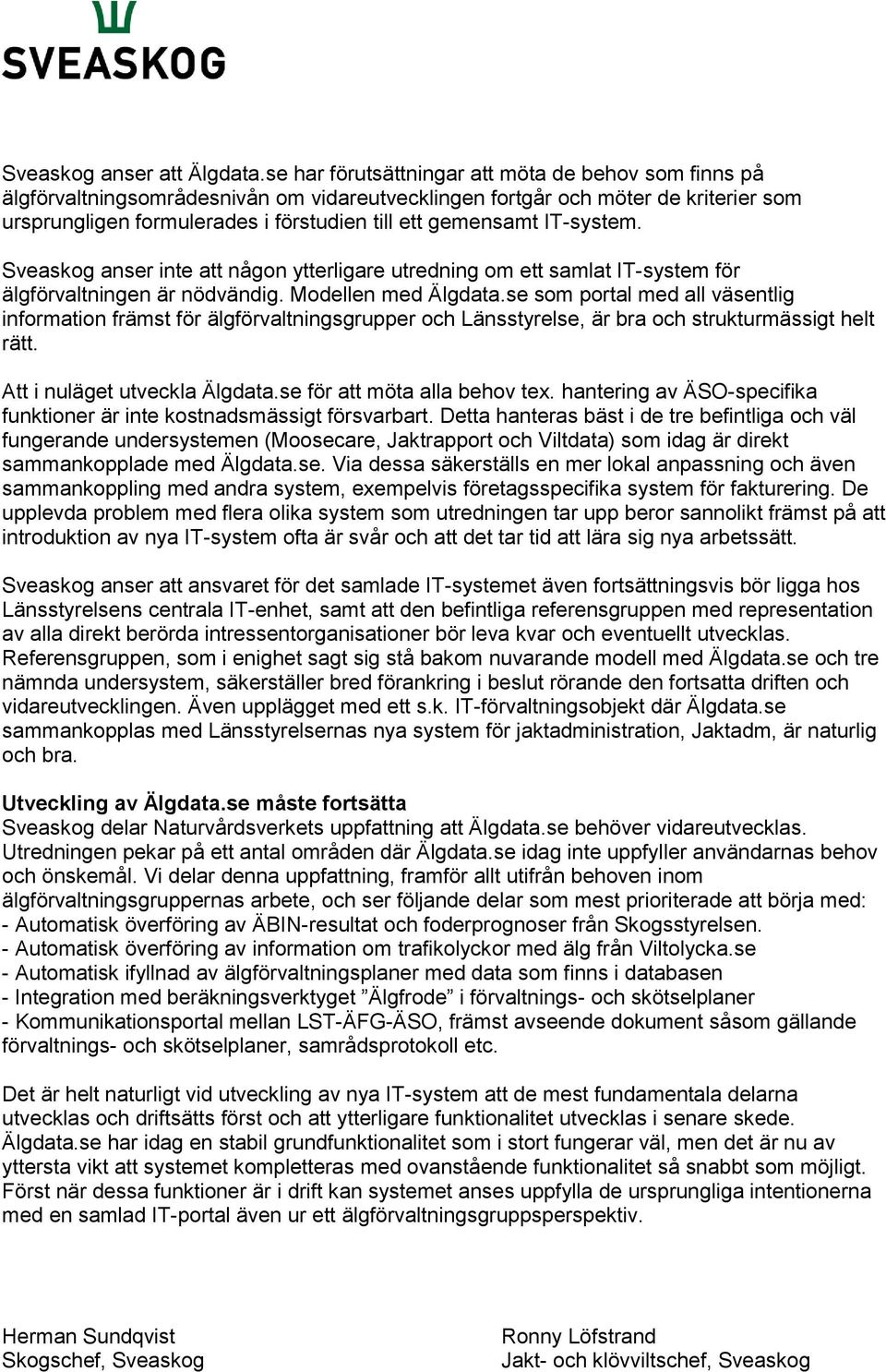 IT-system. Sveaskog anser inte att någon ytterligare utredning om ett samlat IT-system för älgförvaltningen är nödvändig. Modellen med Älgdata.