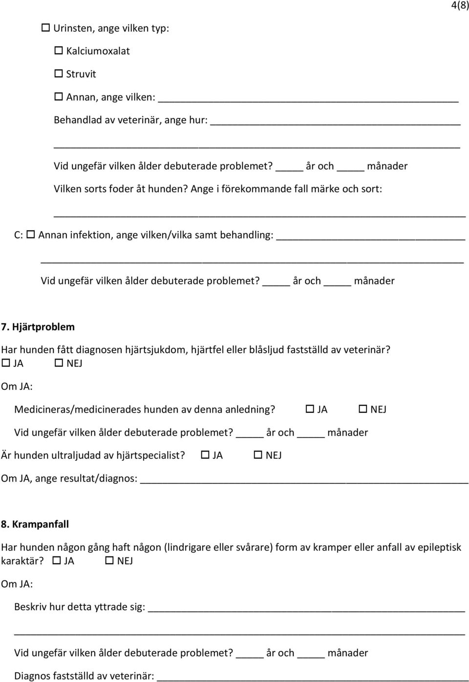 Hjärtproblem Har hunden fått diagnosen hjärtsjukdom, hjärtfel eller blåsljud fastställd av veterinär? JA NEJ Medicineras/medicinerades hunden av denna anledning?