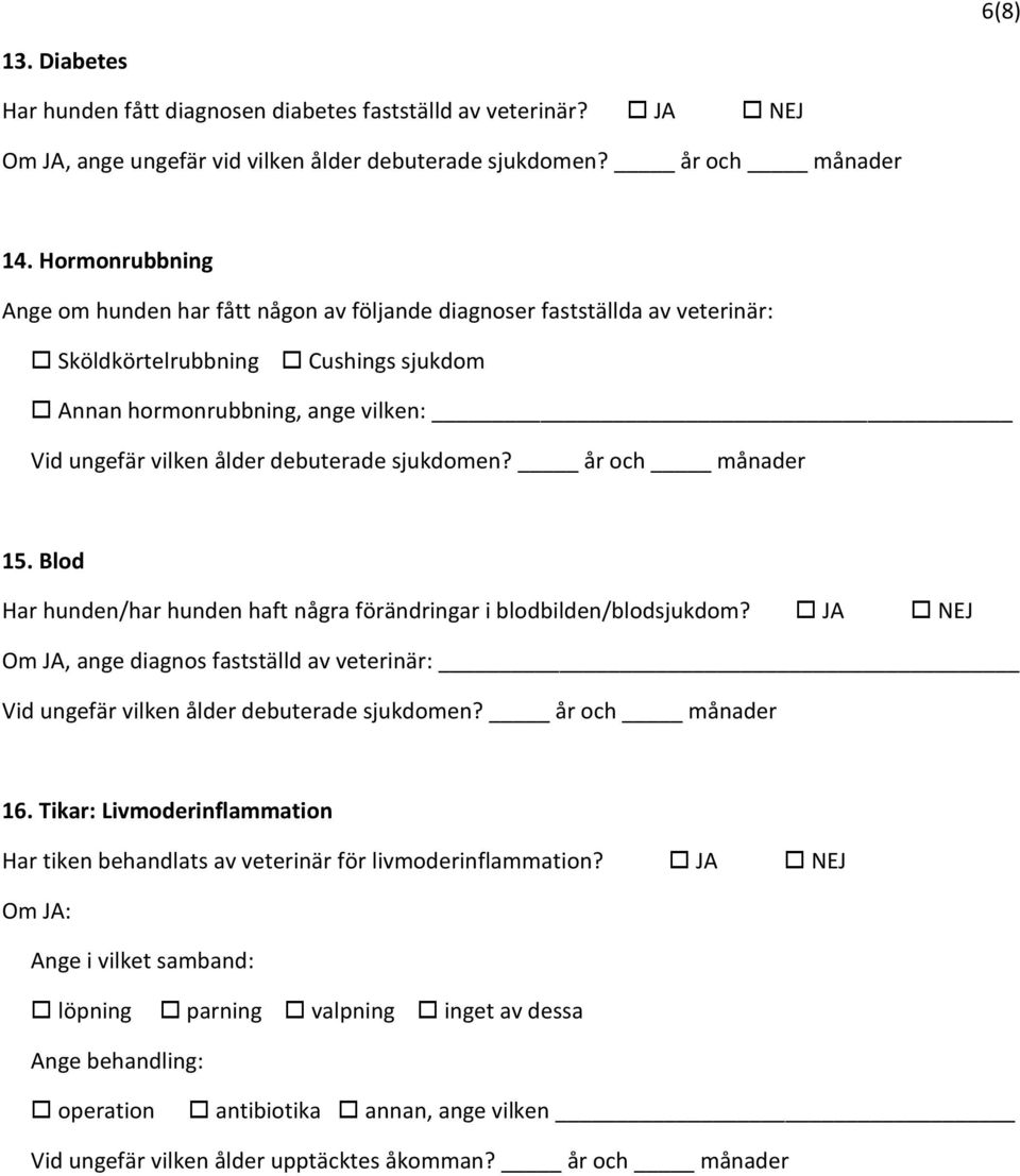 debuterade sjukdomen? år och månader 15. Blod Har hunden/har hunden haft några förändringar i blodbilden/blodsjukdom?