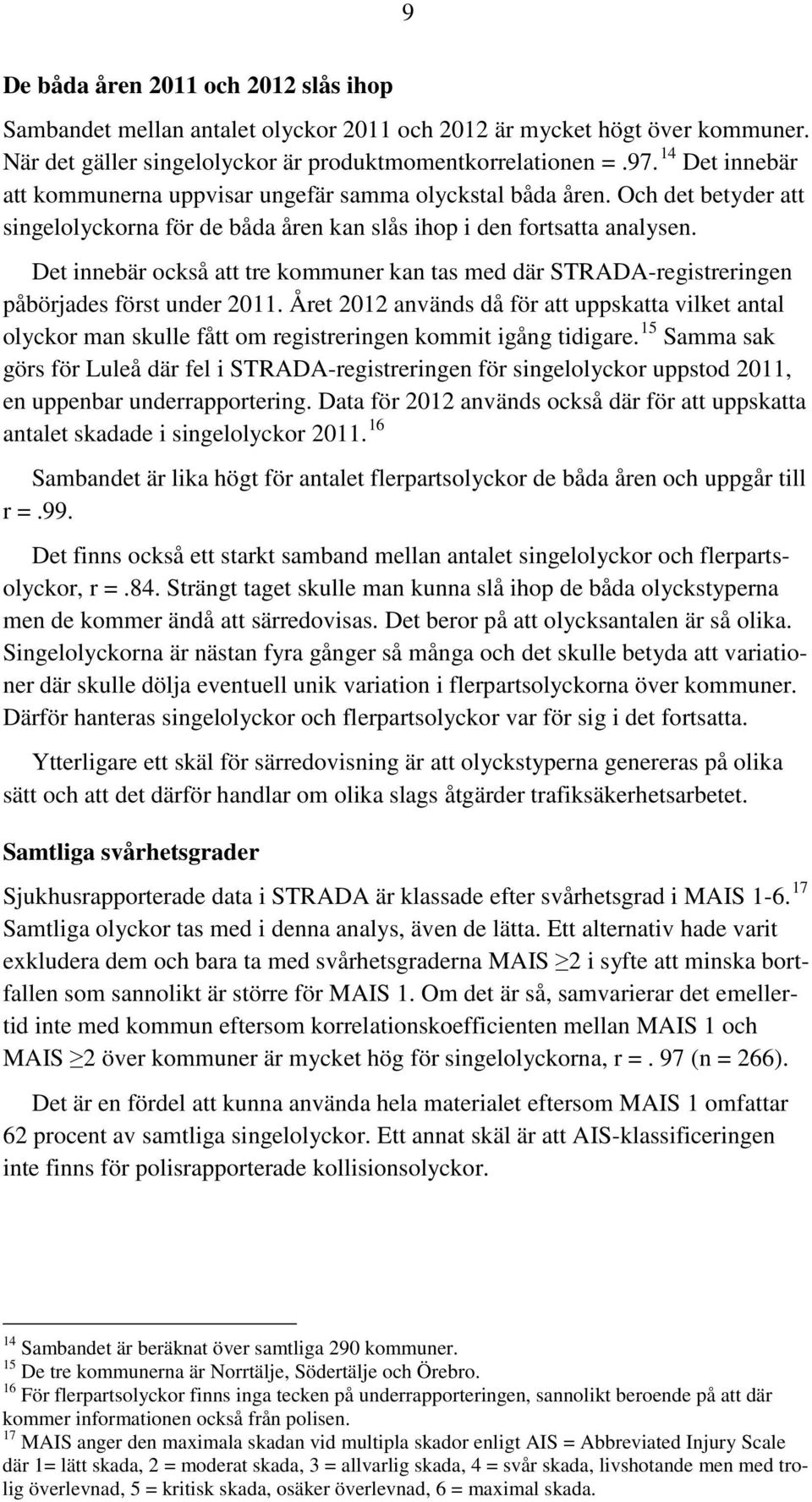 Det innebär också att tre kommuner kan tas med där STRADA-registreringen påbörjades först under 2011.