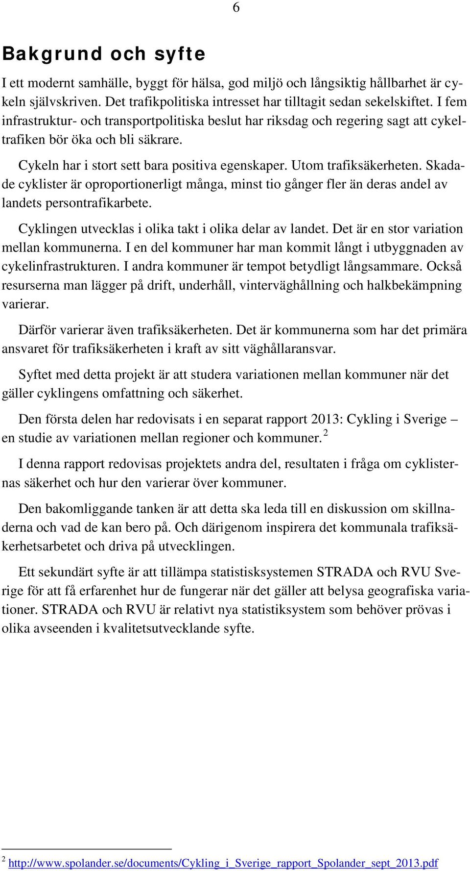 Skadade cyklister är oproportionerligt många, minst tio gånger fler än deras andel av landets persontrafikarbete. Cyklingen utvecklas i olika takt i olika delar av landet.