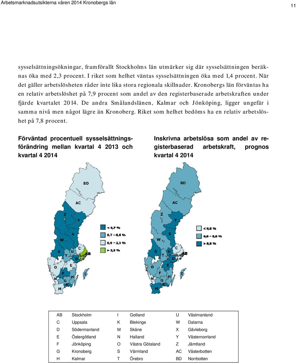 Kronobergs län förväntas ha en relativ arbetslöshet på 7,9 procent som andel av den registerbaserade arbetskraften under fjärde kvartalet 2014.