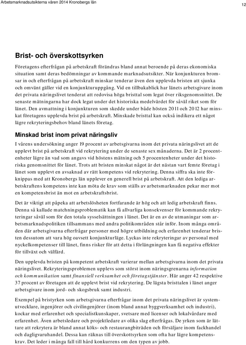 Vid en tillbakablick har länets arbetsgivare inom det privata näringslivet tenderat att redovisa höga bristtal som legat över riksgenomsnittet.