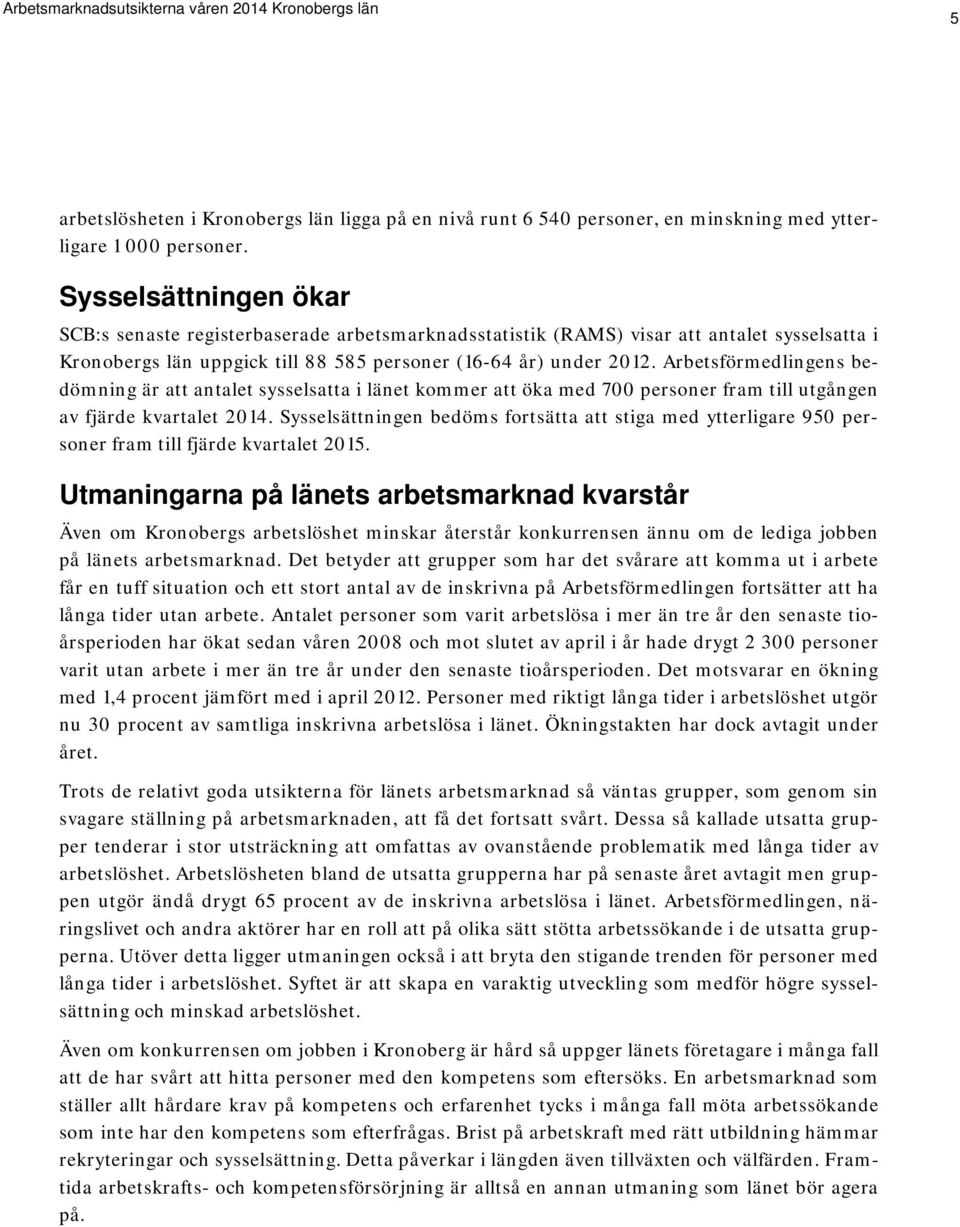 Arbetsförmedlingens bedömning är att antalet sysselsatta i länet kommer att öka med 700 personer fram till utgången av fjärde kvartalet 2014.