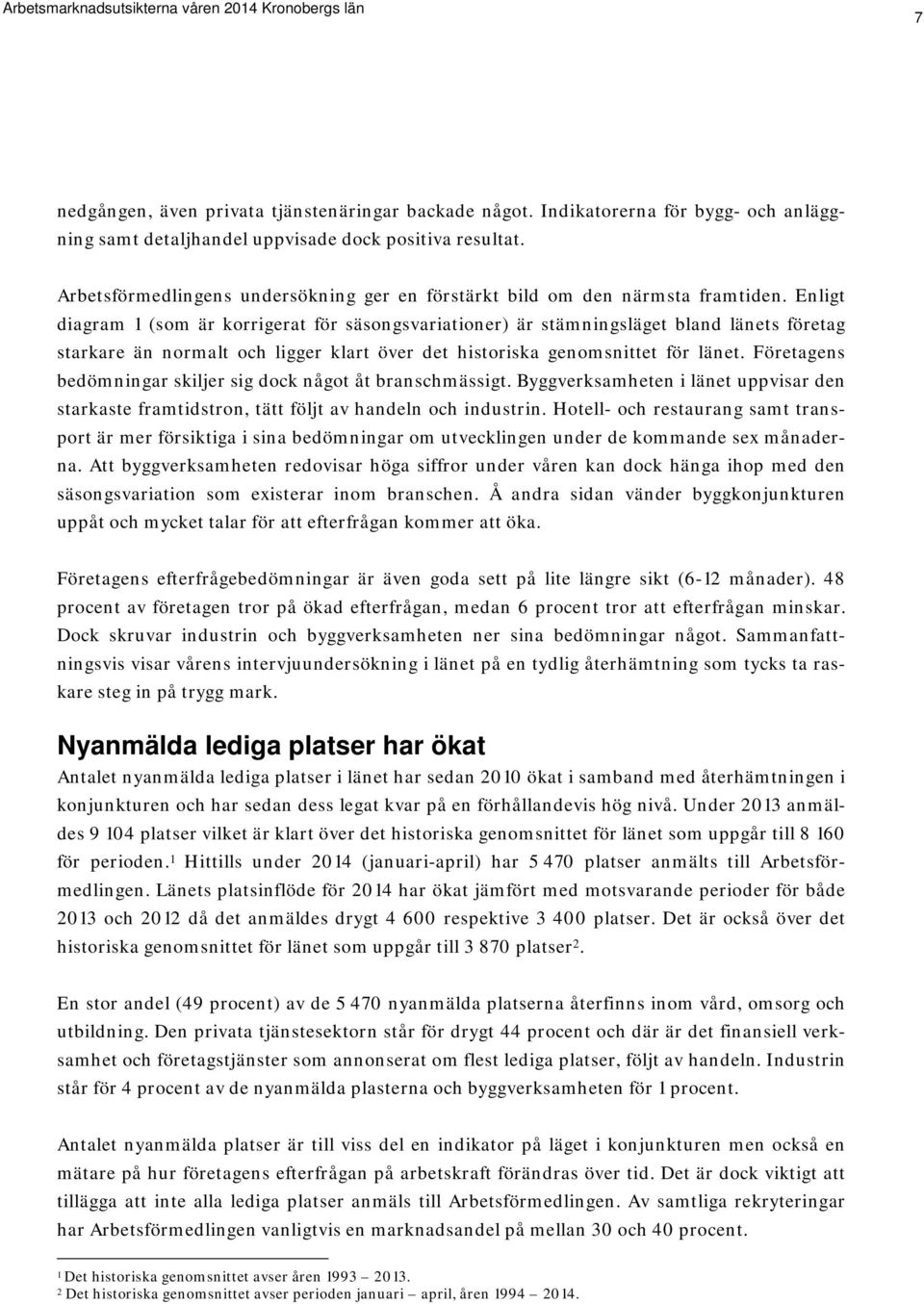 Enligt diagram 1 (som är korrigerat för säsongsvariationer) är stämningsläget bland länets företag starkare än normalt och ligger klart över det historiska genomsnittet för länet.