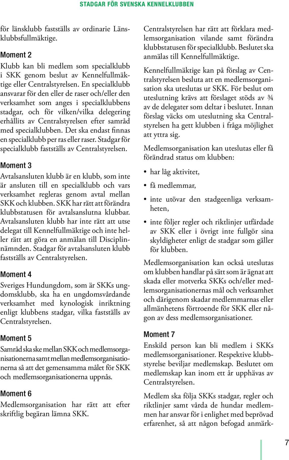 En specialklubb ansvarar för den eller de raser och/eller den verksamhet som anges i specialklubbens stadgar, och för vilken/vilka delegering erhållits av Centralstyrelsen efter samråd med