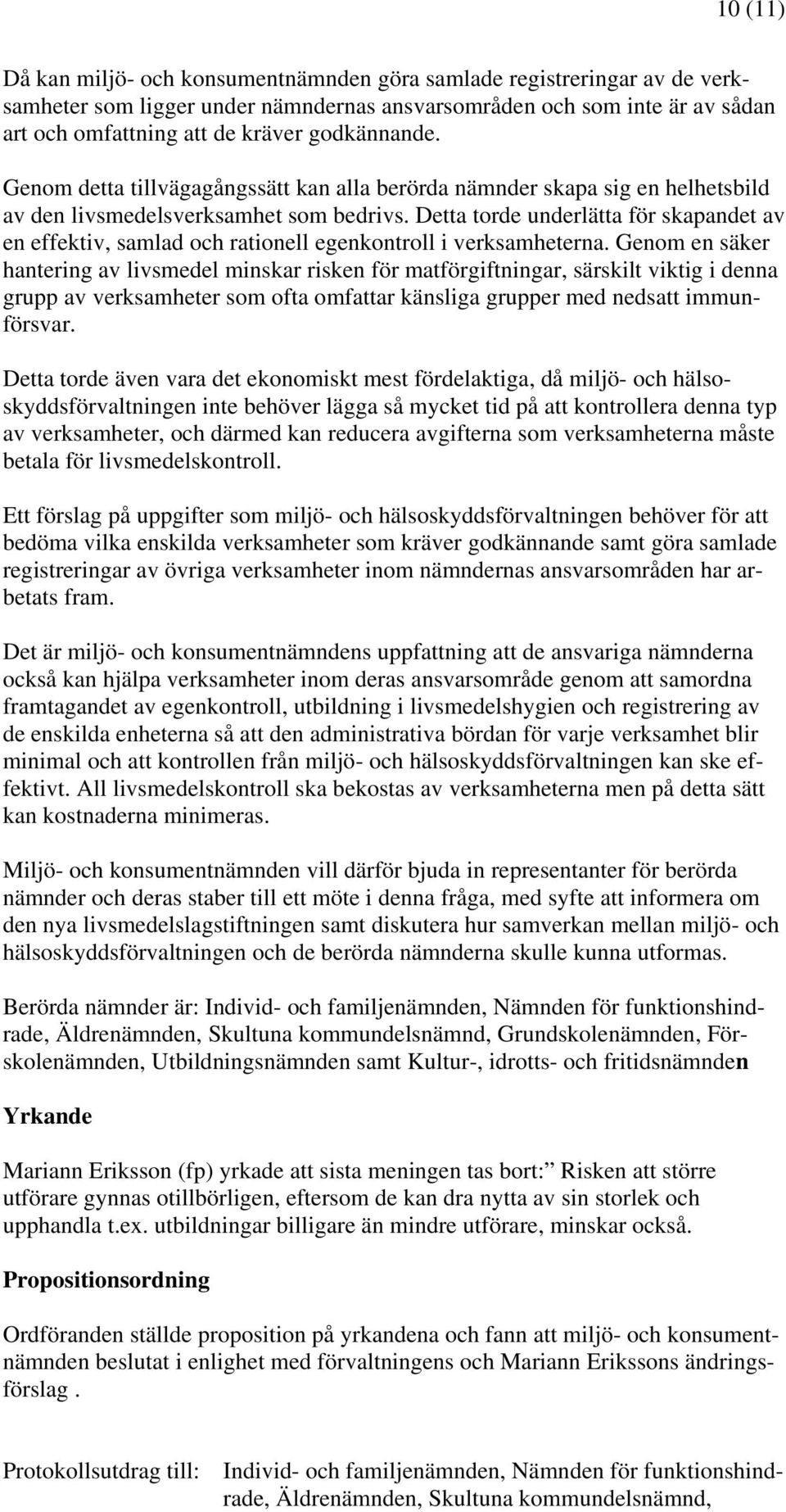 Detta torde underlätta för skapandet av en effektiv, samlad och rationell egenkontroll i verksamheterna.