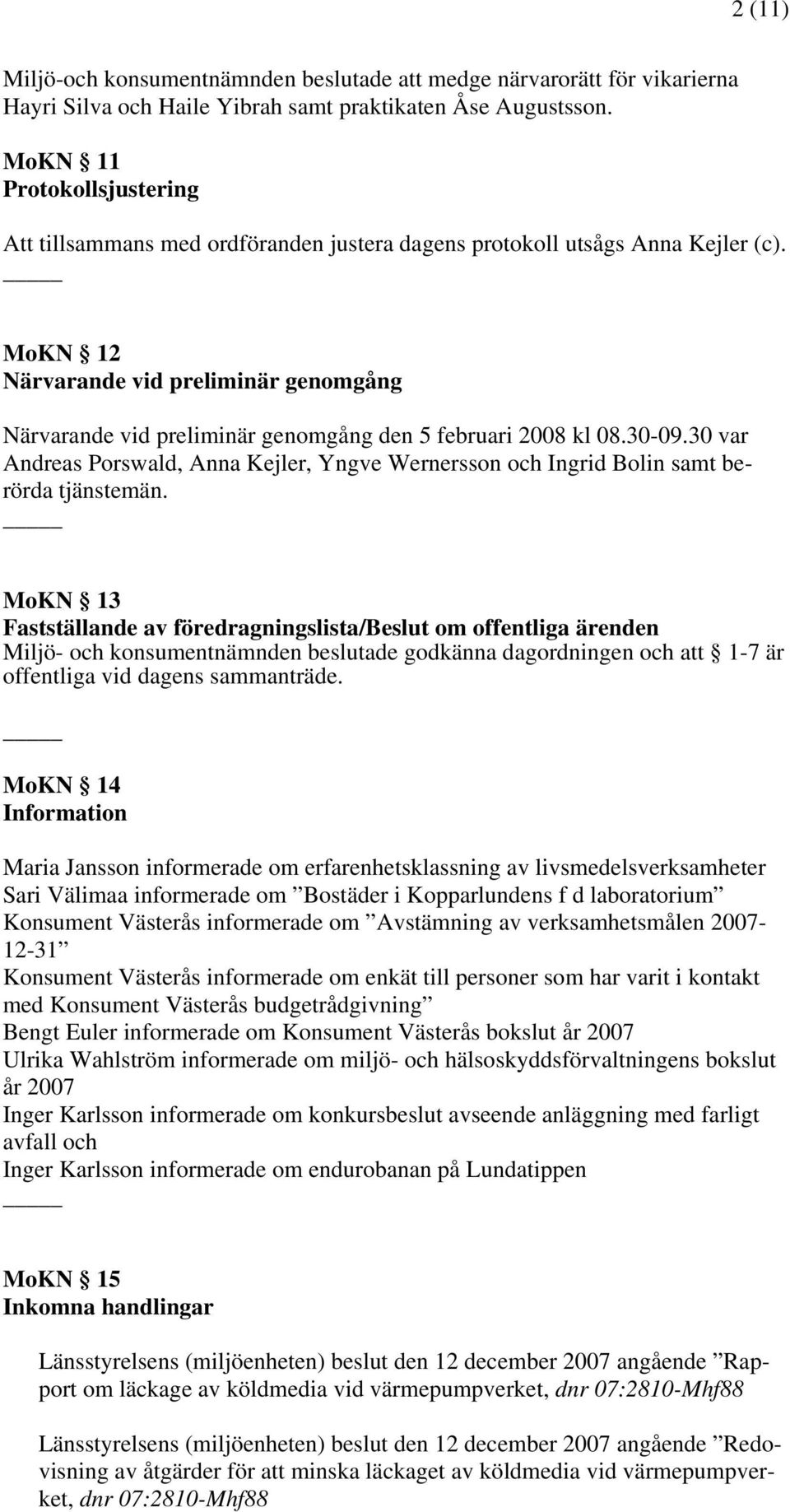 MoKN 12 Närvarande vid preliminär genomgång Närvarande vid preliminär genomgång den 5 februari 2008 kl 08.30-09.