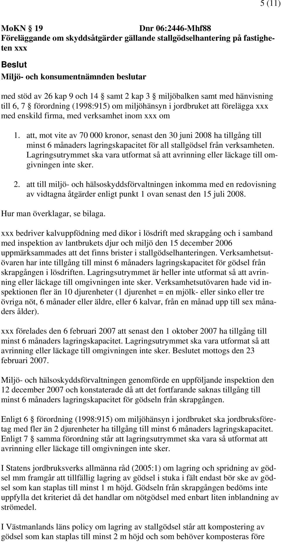att, mot vite av 70 000 kronor, senast den 30 juni 2008 ha tillgång till minst 6 månaders lagringskapacitet för all stallgödsel från verksamheten.