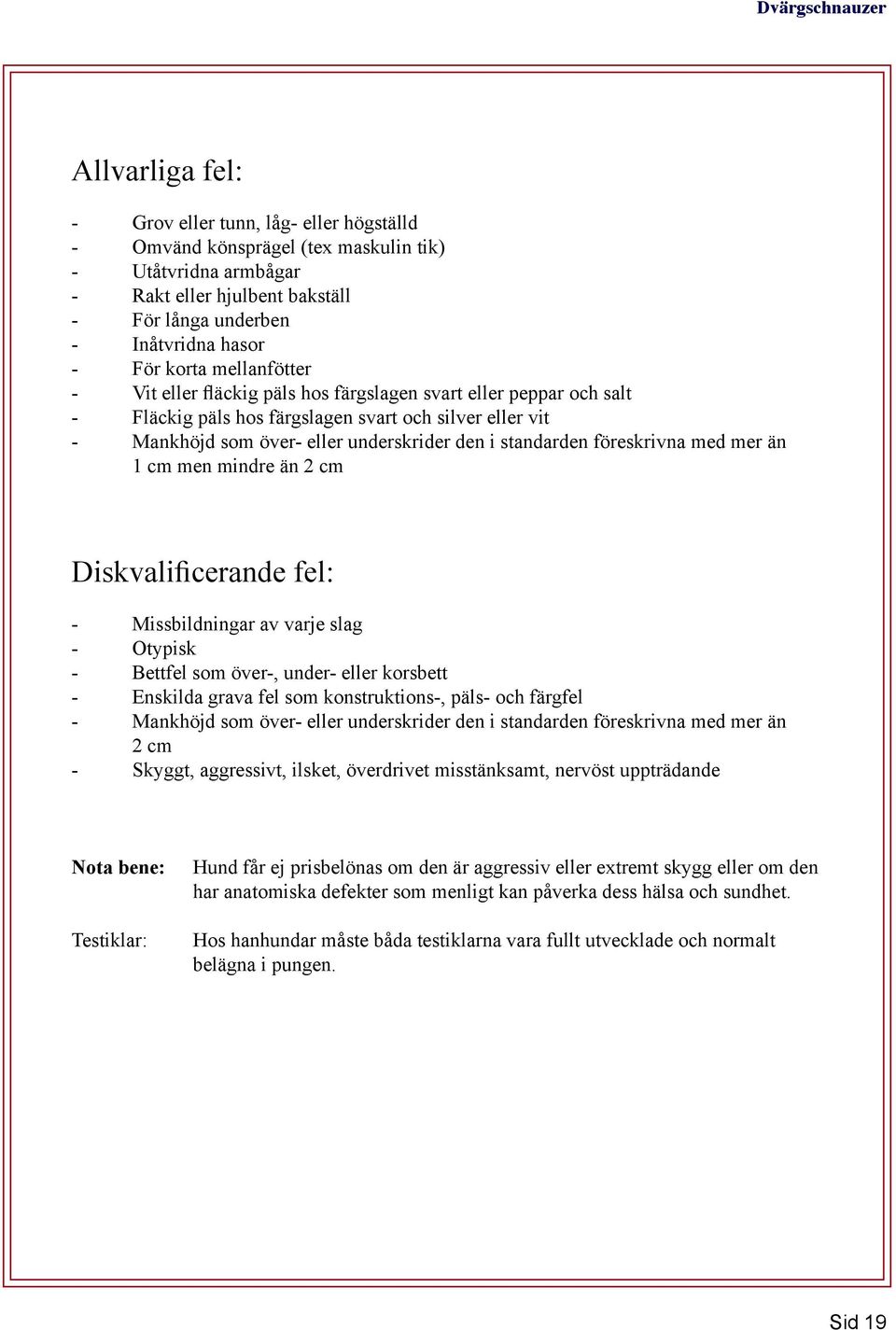 föreskrivna med mer än 1 cm men mindre än 2 cm Diskvalificerande fel: - Missbildningar av varje slag - Otypisk - Bettfel som över-, under- eller korsbett - Enskilda grava fel som konstruktions-,