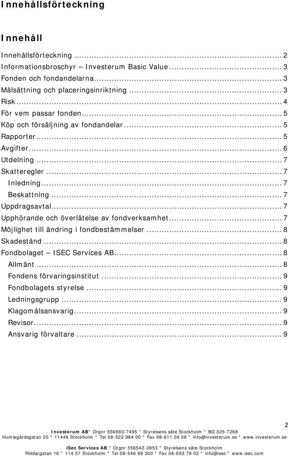 .. 7 Skatteregler... 7 Inledning... 7 Beskattning... 7 Uppdragsavtal... 7 Upphörande och överlåtelse av fondverksamhet... 7 Möjlighet till ändring i fondbestämmelser.