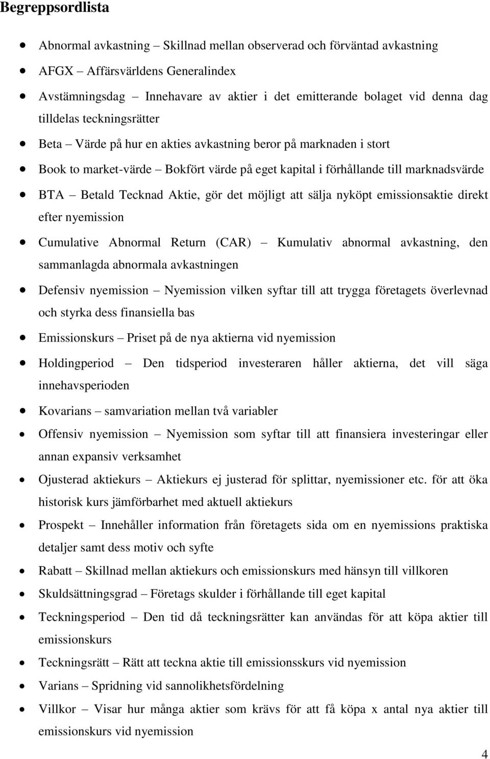Aktie, gör det möjligt att sälja nyköpt emissionsaktie direkt efter nyemission Cumulative Abnormal Return (CAR) Kumulativ abnormal avkastning, den sammanlagda abnormala avkastningen Defensiv