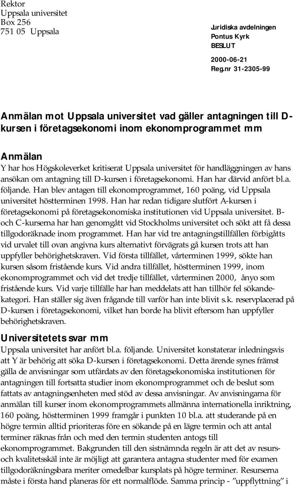 Han blev antagen till ekonomprogrammet, 160 poäng, vid Uppsala universitet höstterminen 1998.