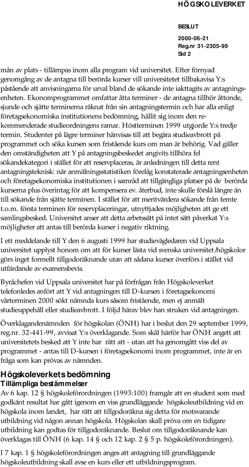 Ekonomprogrammet omfattar åtta terminer - de antagna tillhör åttonde, sjunde och sjätte terminerna räknat från sin antagningstermin och har alla enligt företagsekonomiska institutionens bedömning,