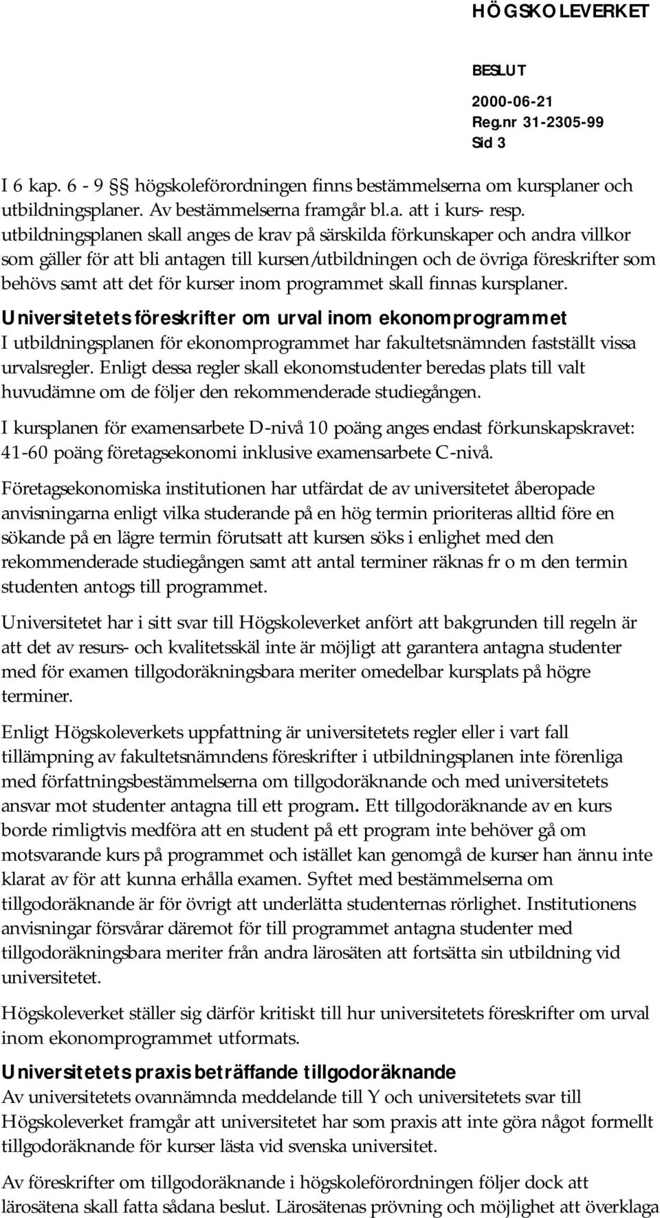 inom programmet skall finnas kursplaner. Universitetets föreskrifter om urval inom ekonomprogrammet I utbildningsplanen för ekonomprogrammet har fakultetsnämnden fastställt vissa urvalsregler.