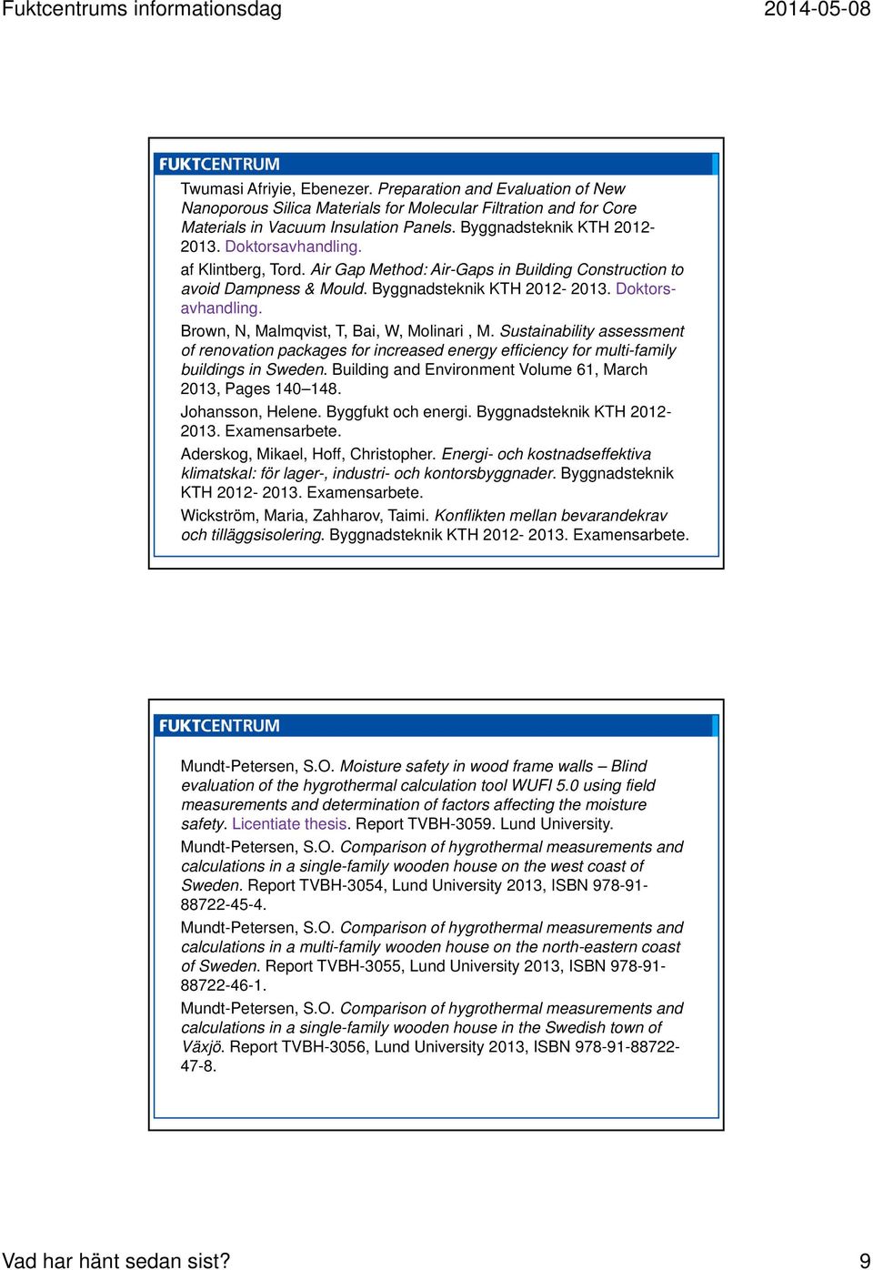 Brown, N, Malmqvist, T, Bai, W, Molinari, M. Sustainability assessment of renovation packages for increased energy efficiency for multi-family buildings in Sweden.