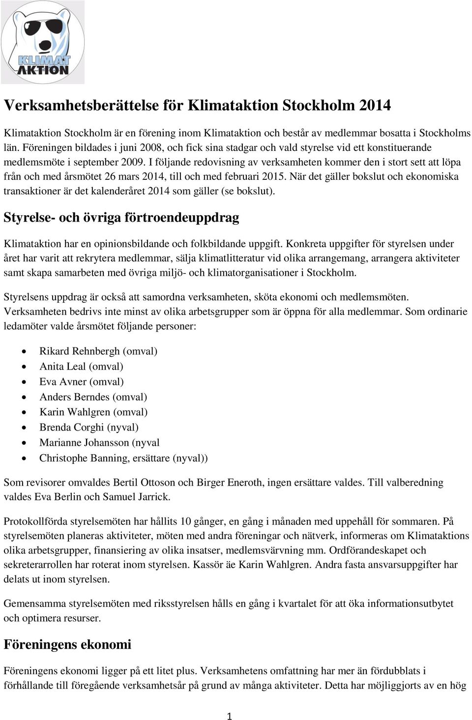 I följande redovisning av verksamheten kommer den i stort sett att löpa från och med årsmötet 26 mars 2014, till och med februari 2015.