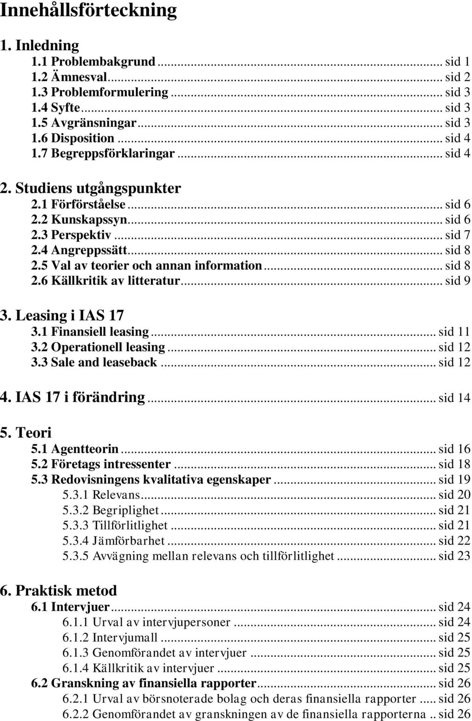 5 Val av teorier och annan information... sid 8 2.6 Källkritik av litteratur... sid 9 3. Leasing i IAS 17 3.1 Finansiell leasing... sid 11 3.2 Operationell leasing... sid 12 3.3 Sale and leaseback.