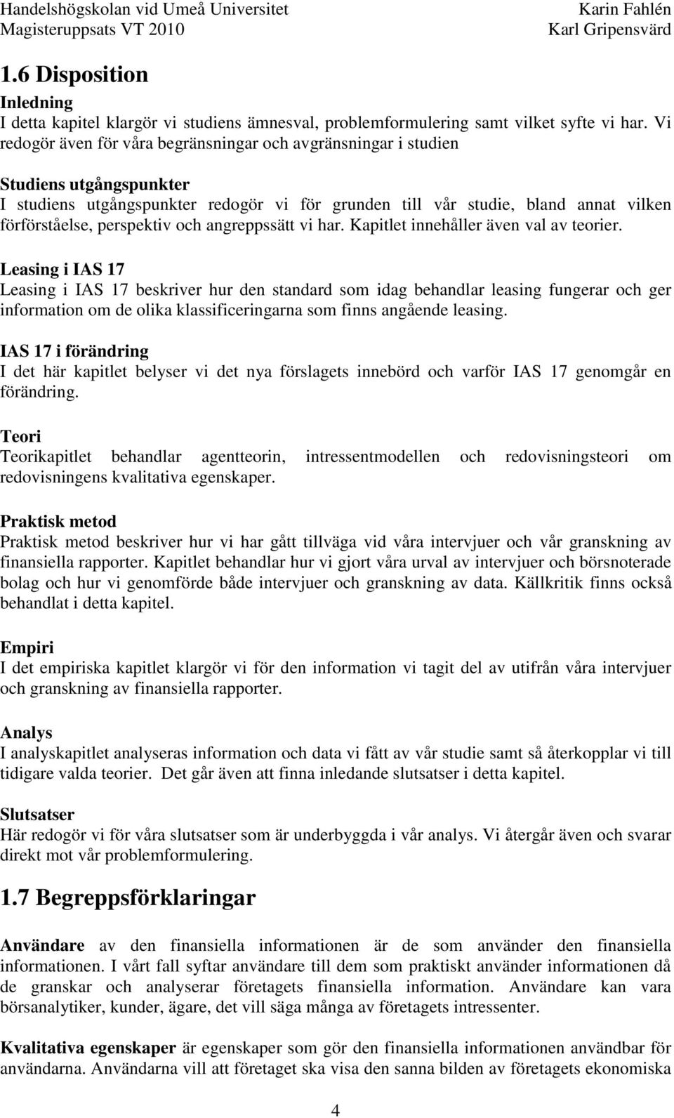 perspektiv och angreppssätt vi har. Kapitlet innehåller även val av teorier.