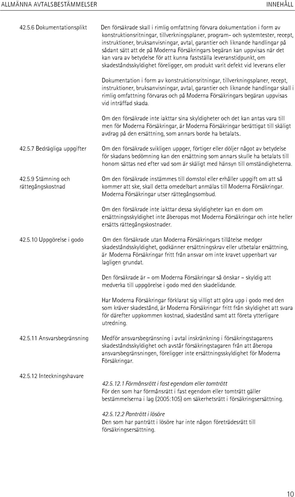 om skadeståndsskyldighet föreligger, om produkt varit defekt vid leverans eller Dokumentation i form av konstruktionsritningar, tillverkningsplaner, recept, instruktioner, bruksanvisningar, avtal,
