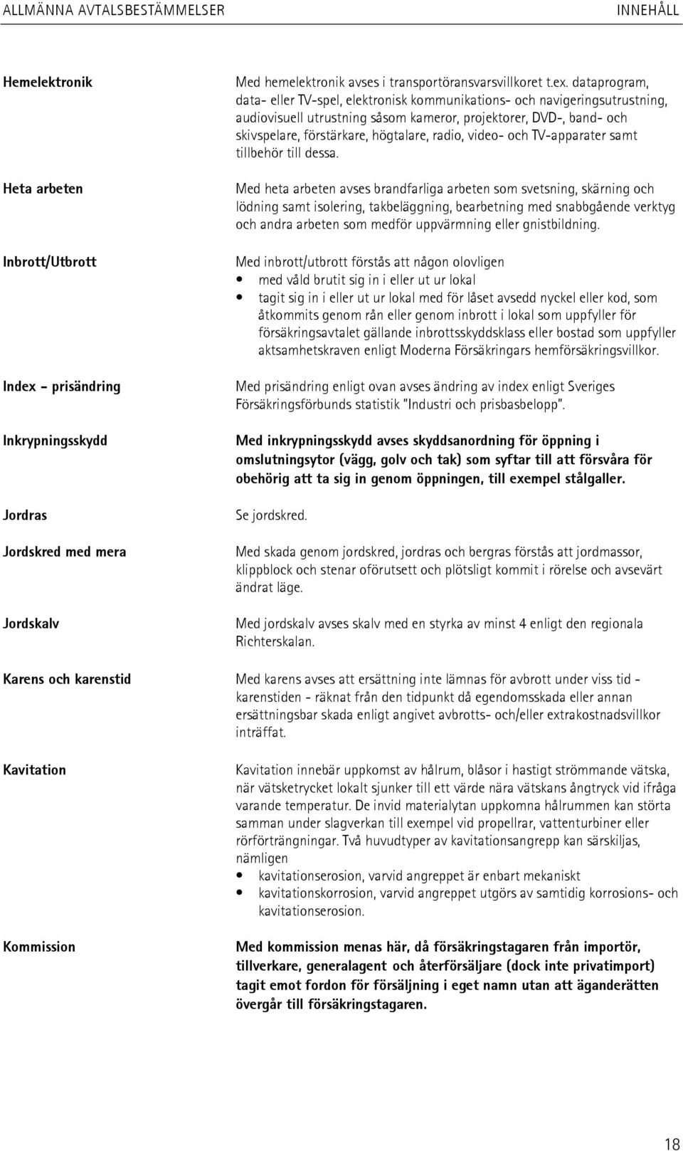 dataprogram, data- eller TV-spel, elektronisk kommunikations- och navigeringsutrustning, audiovisuell utrustning såsom kameror, projektorer, DVD-, band- och skivspelare, förstärkare, högtalare,
